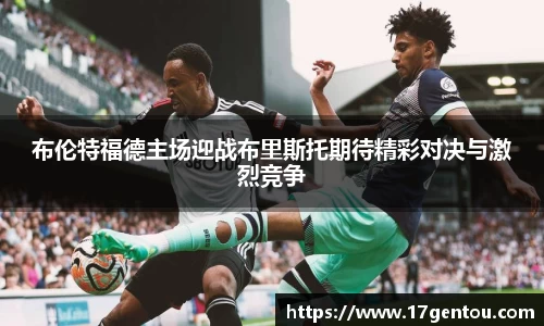 布伦特福德主场迎战布里斯托期待精彩对决与激烈竞争