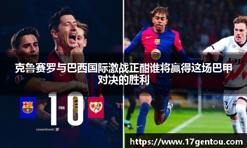 克鲁赛罗与巴西国际激战正酣谁将赢得这场巴甲对决的胜利